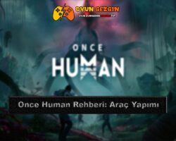 Once Human Rehberi: Araç Yapımı