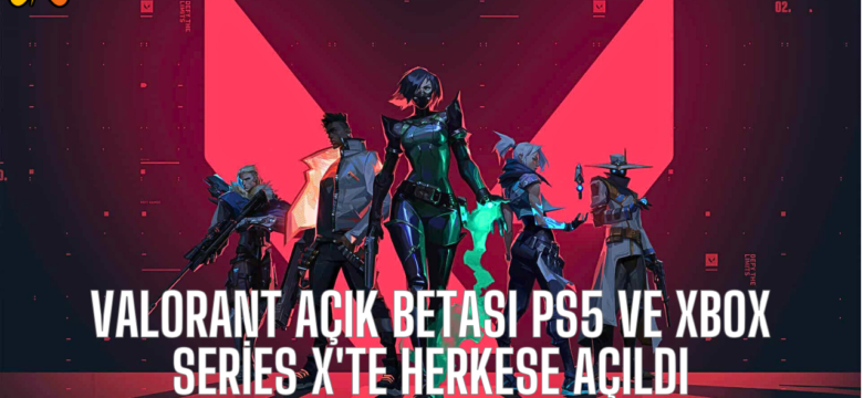 Valorant Açık Betası PS5 ve Xbox Series X’te Herkese Açıldı