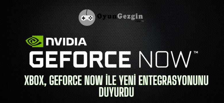 Xbox, GeForce NOW ile Yeni Entegrasyonunu Duyurdu